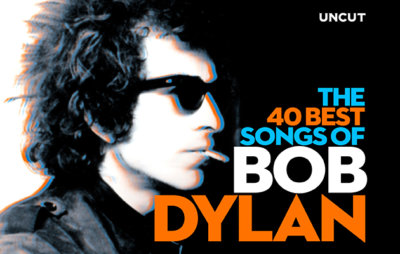 Bob Dylan S 40 Best Songs Uncut